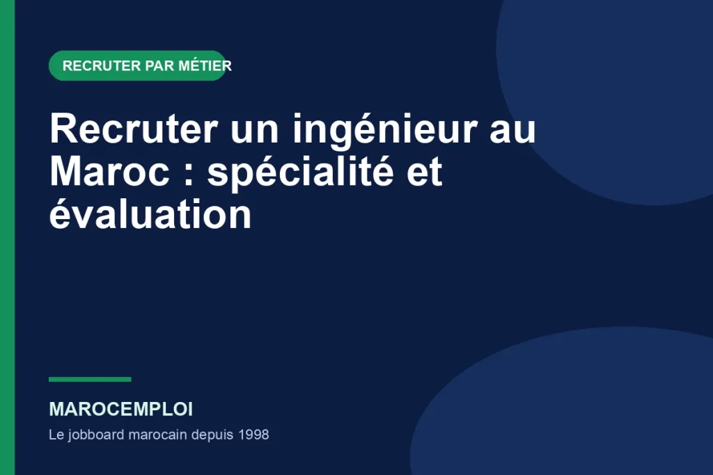Recruter un ingénieur au Maroc : spécialité et évaluation